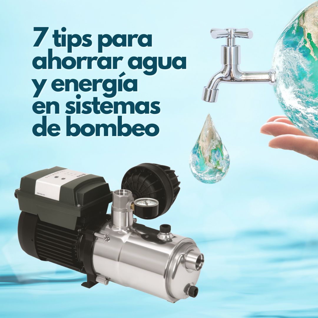 7 tips para ahorrar agua y energía en sistemas de bombeo